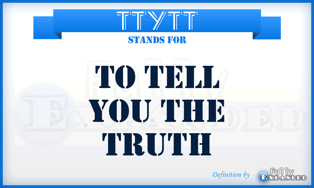 TTYTT - To Tell You The Truth