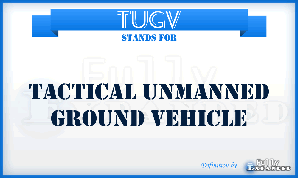 TUGV - Tactical Unmanned Ground Vehicle
