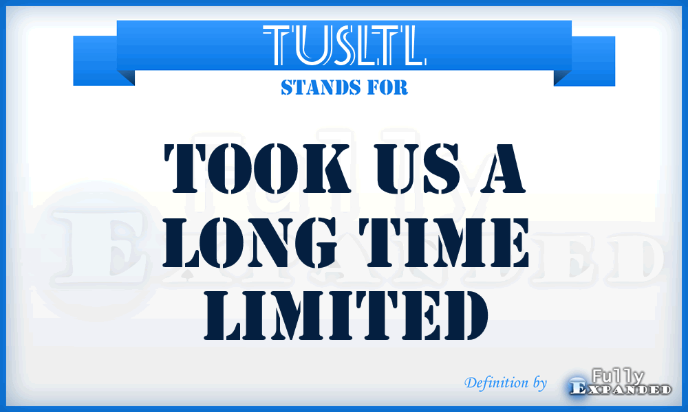 TUSLTL - Took US a Long Time Limited
