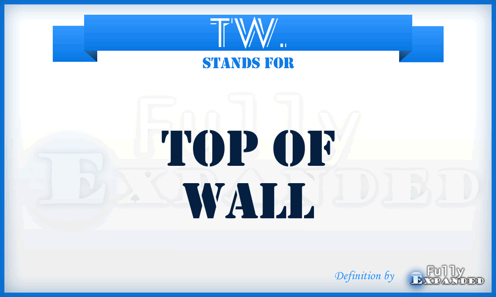 TW. - Top of Wall
