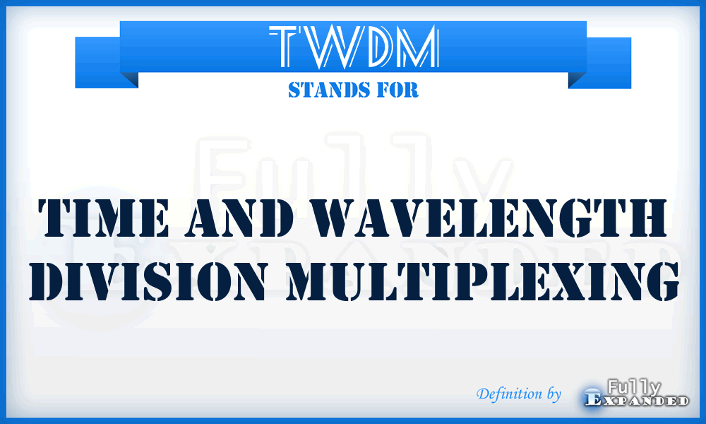 TWDM - Time and Wavelength Division Multiplexing