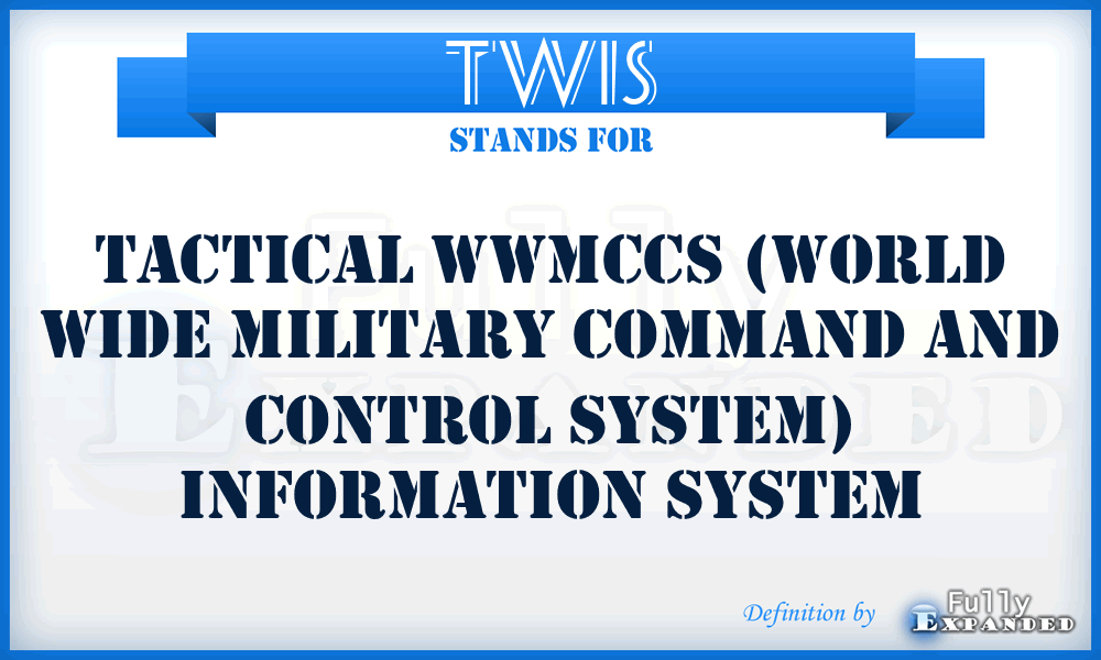 TWIS - Tactical WWMCCS (World Wide Military Command And Control System) Information System