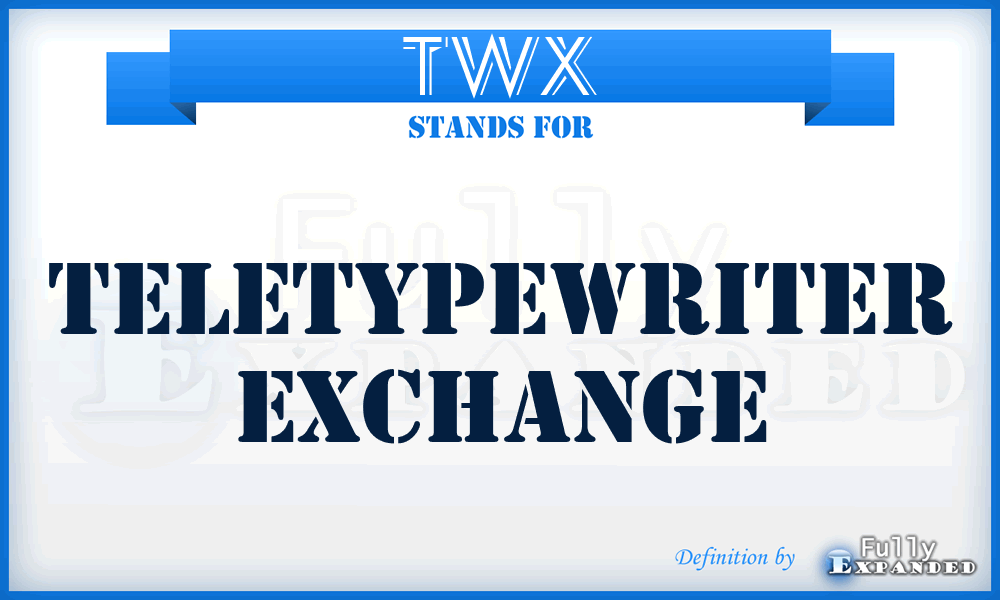 TWX - teletypewriter exchange