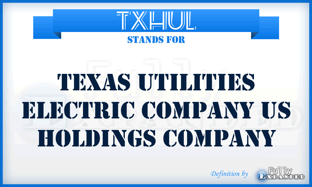 TXHUL - Texas Utilities Electric Company US Holdings Company