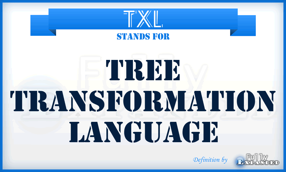 TXL - Tree Transformation Language