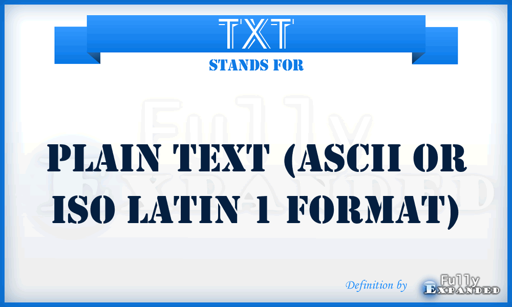 TXT - Plain text (ASCII or ISO Latin 1 format)
