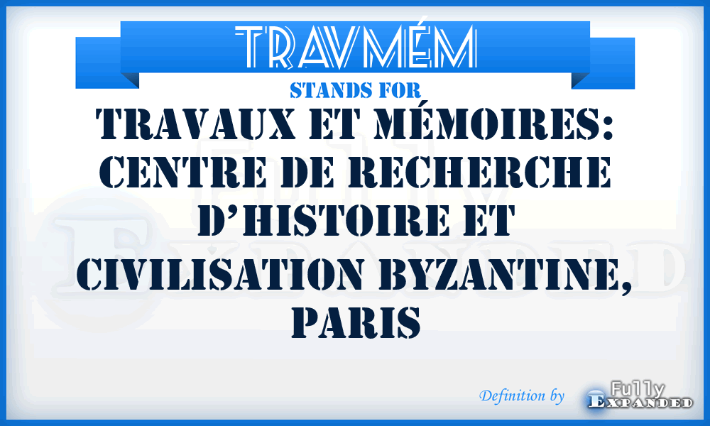 TravMém - Travaux et mémoires: Centre de recherche d’histoire et civilisation byzantine, Paris