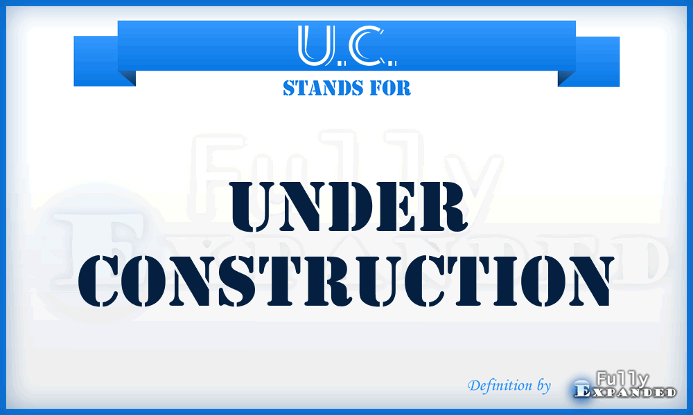 U.C. - Under Construction