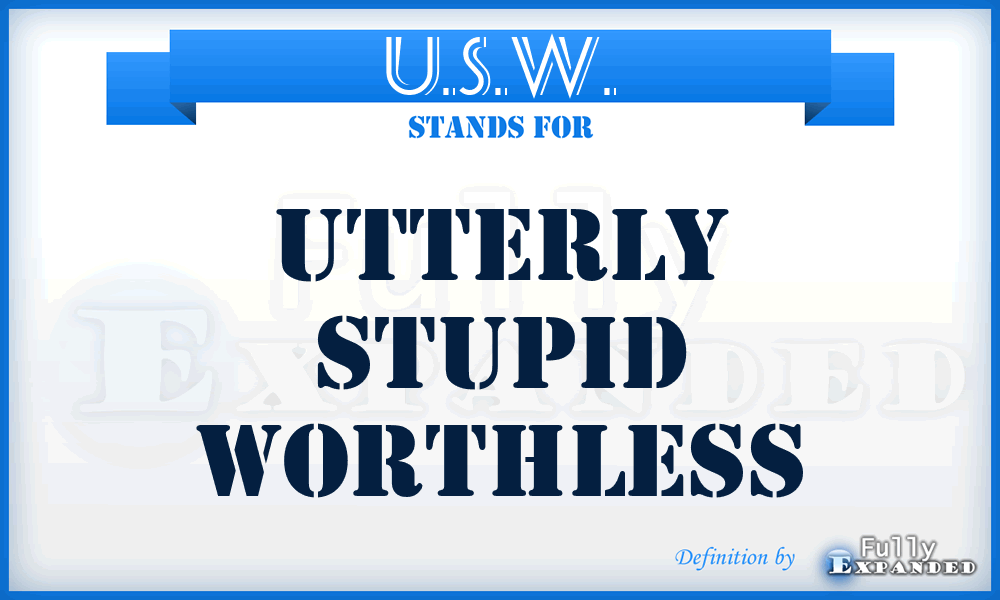 U.S.W. - Utterly Stupid Worthless