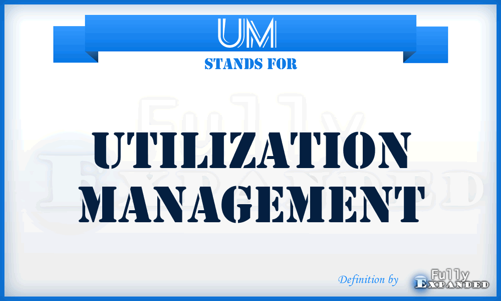 UM  - utilization management