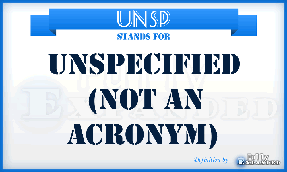 UNSP - Unspecified (not an acronym)