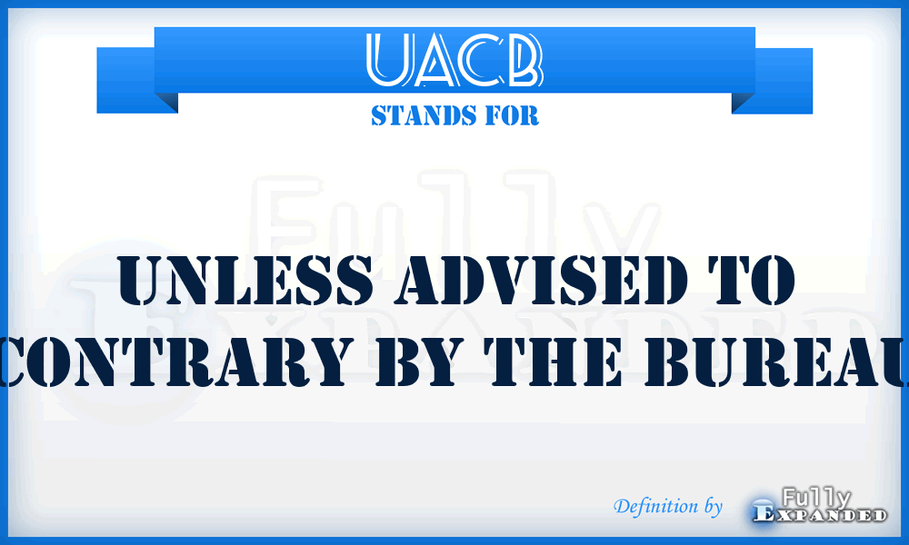 UACB - Unless Advised to Contrary by the Bureau