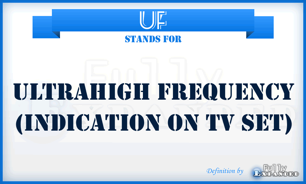 UF - Ultrahigh Frequency (indication on TV set)