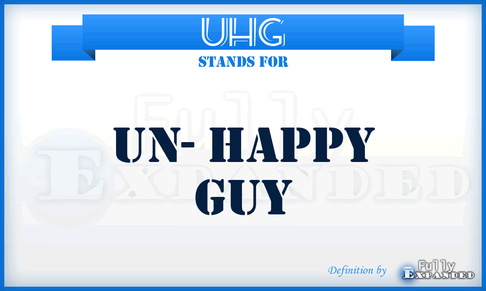 UHG - Un- Happy Guy