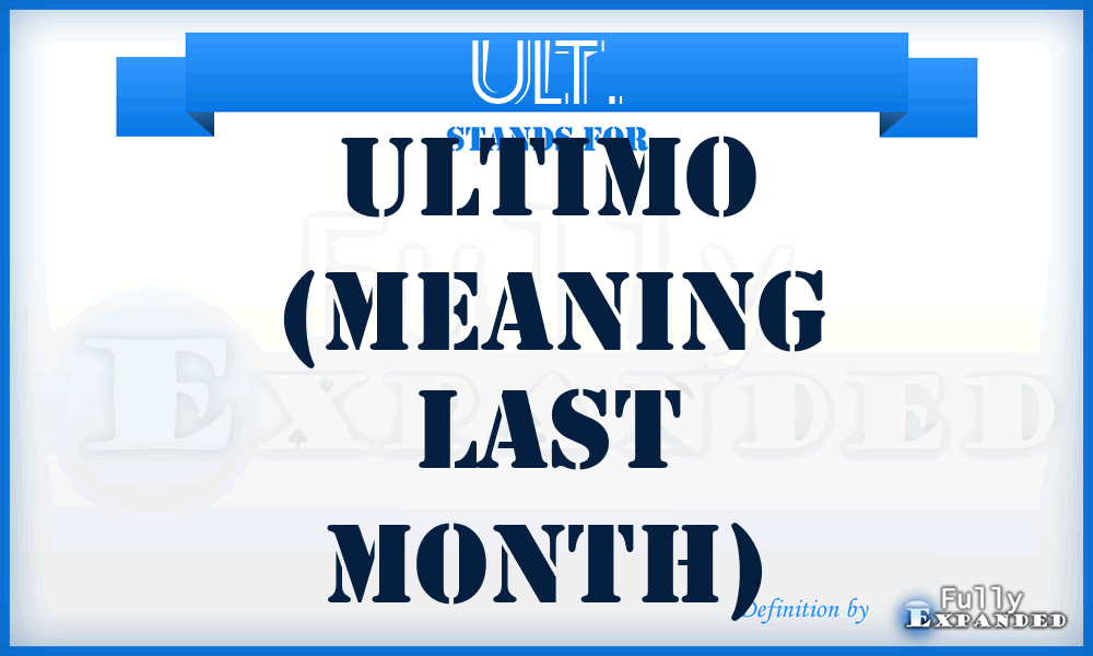 ULT. - Ultimo (meaning last month)