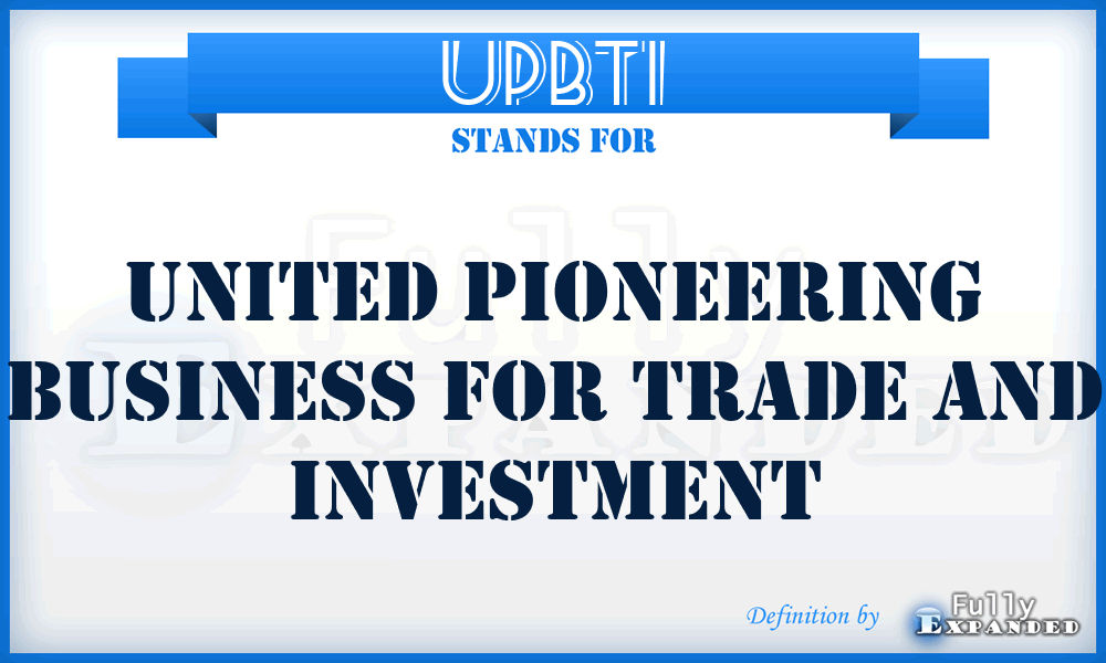 UPBTI - United Pioneering Business for Trade and Investment