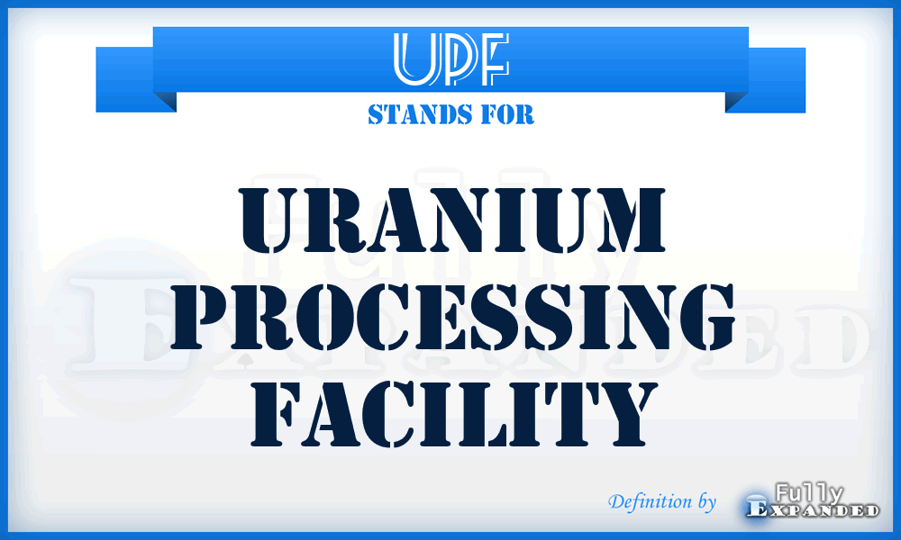 UPF - Uranium Processing Facility