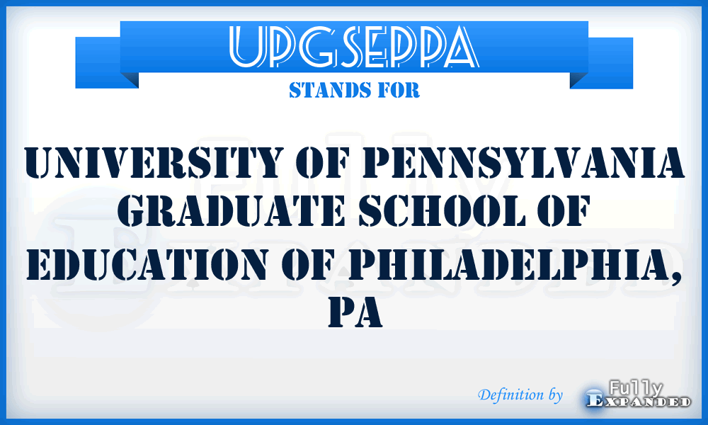 UPGSEPPA - University of Pennsylvania Graduate School of Education of Philadelphia, PA