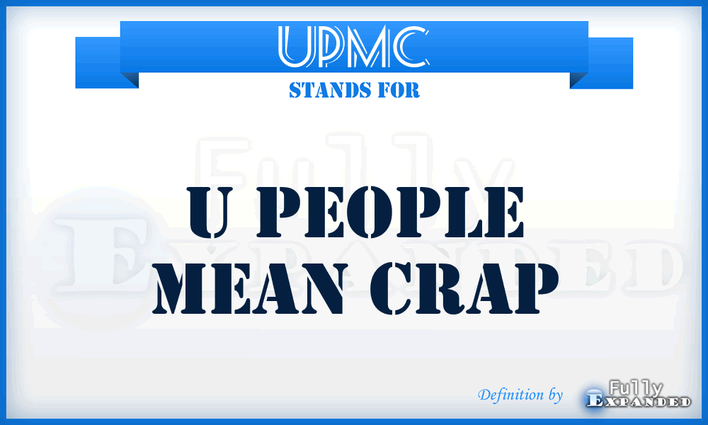 UPMC - U PEOPLE MEAN CRAP