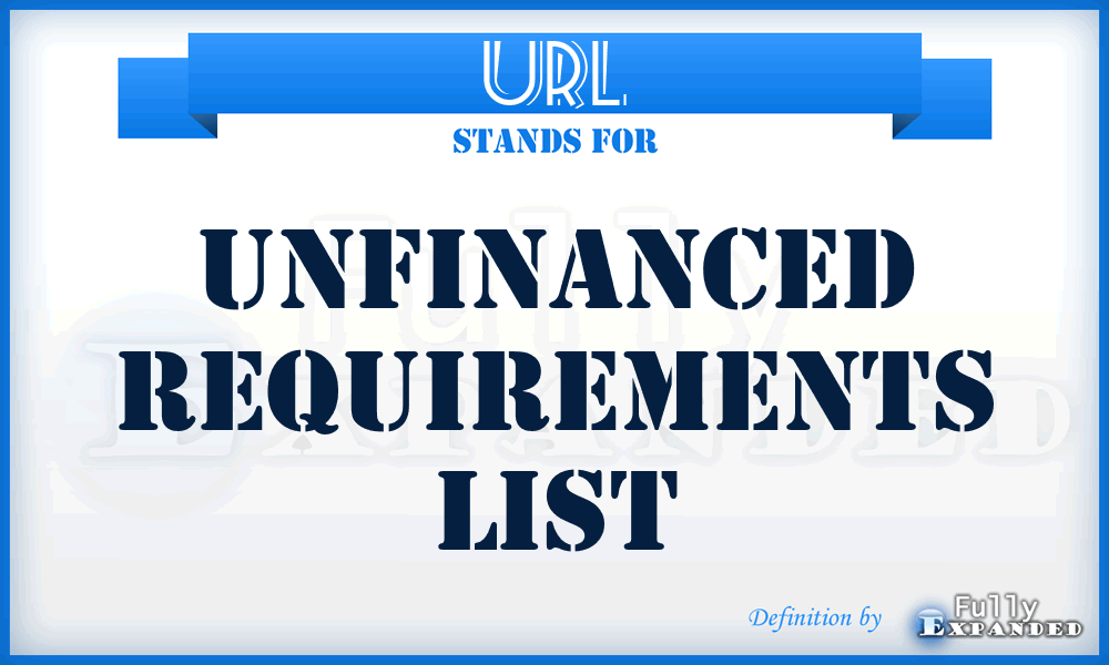URL - Unfinanced Requirements List