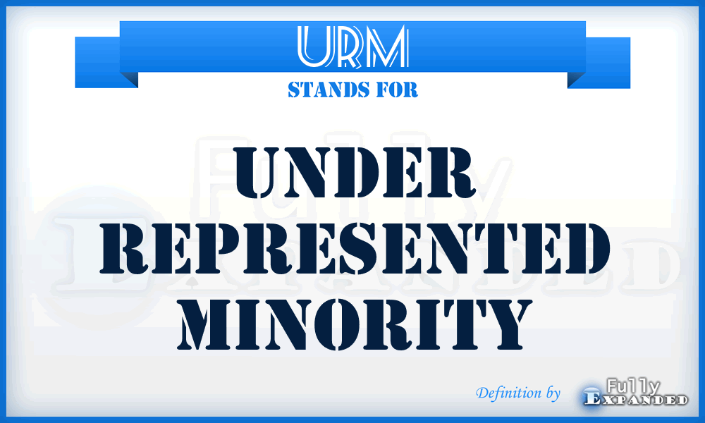 URM - Under Represented Minority