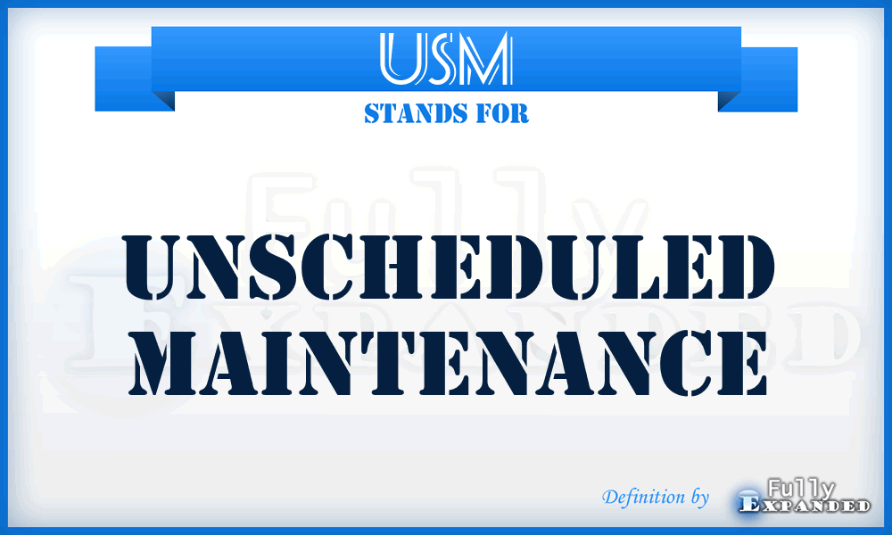 USM - unscheduled maintenance