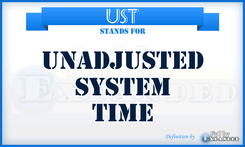 UST - Unadjusted System Time