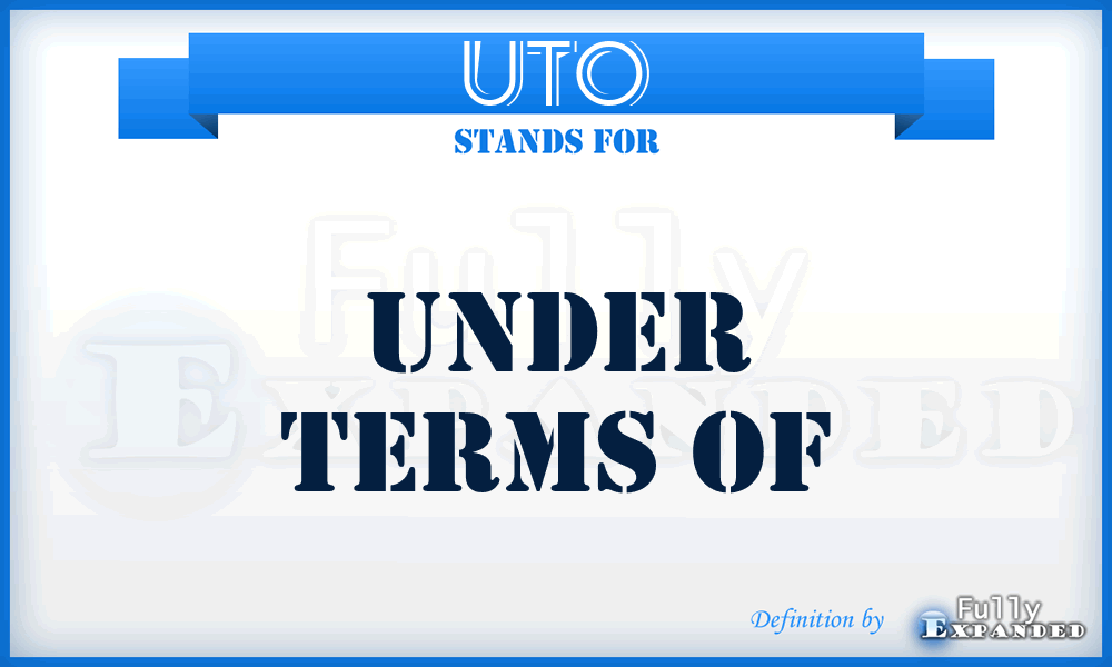 UTO - under terms of