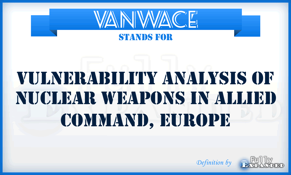 VANWACE - Vulnerability Analysis of Nuclear Weapons In Allied Command, Europe
