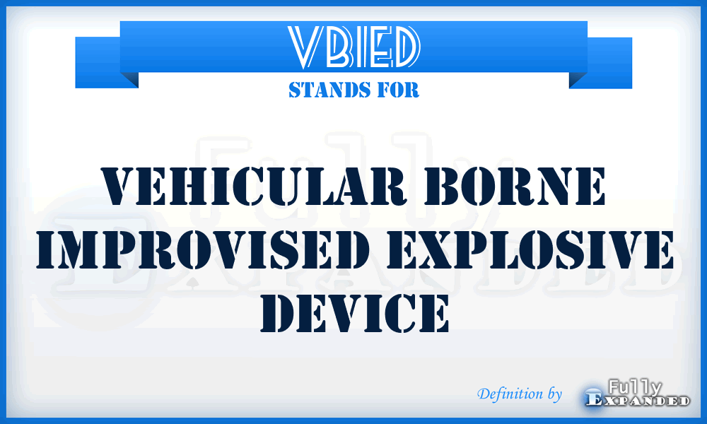 VBIED - Vehicular Borne Improvised Explosive Device