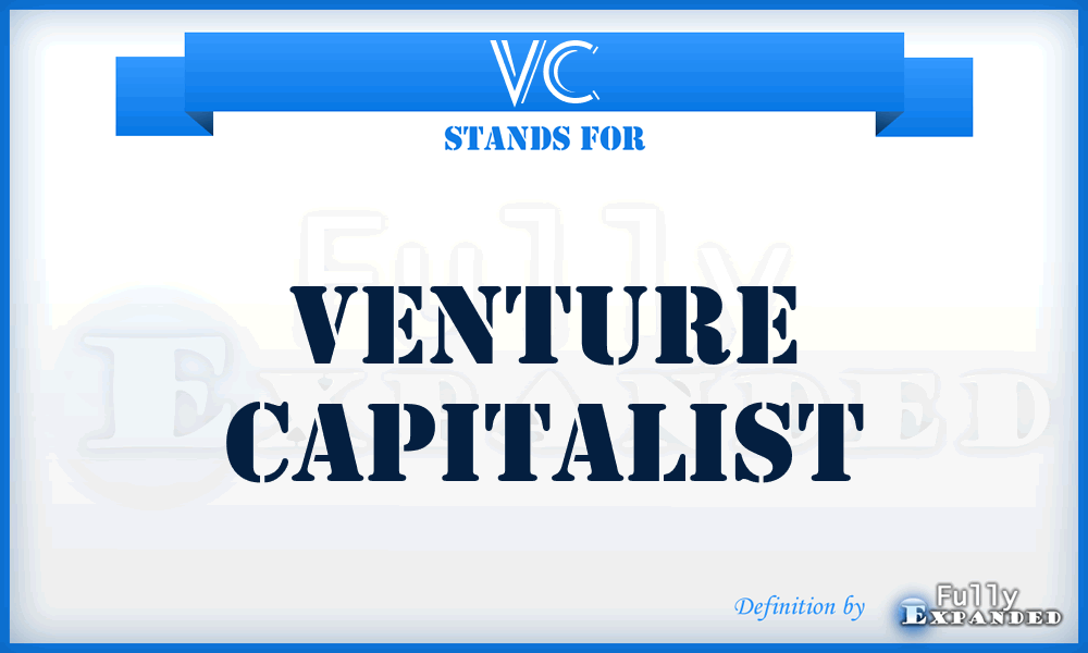 VC - Venture Capitalist