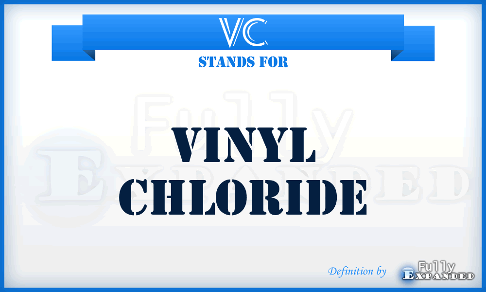 VC - vinyl chloride