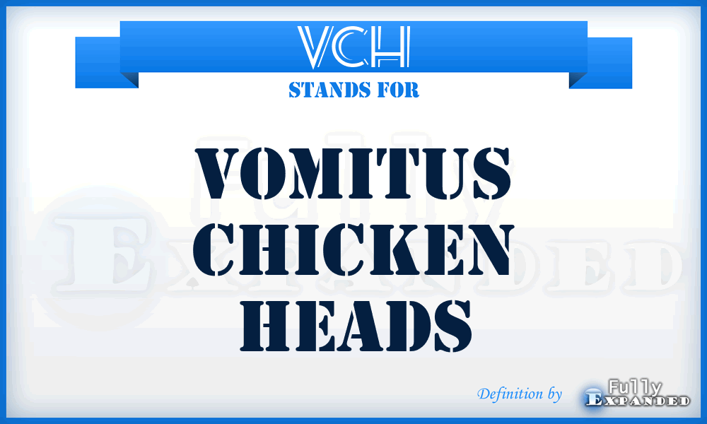 VCH - Vomitus Chicken Heads