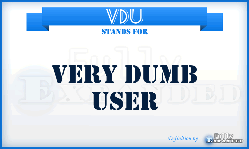 VDU - Very Dumb User