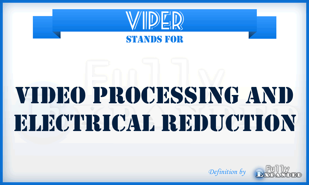 VIPER - video processing and electrical reduction