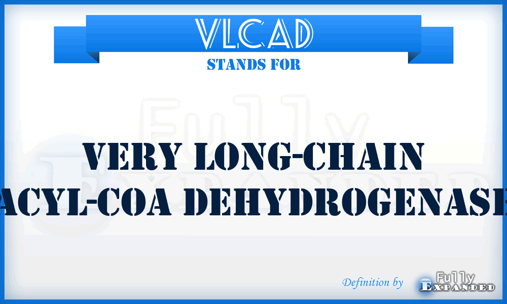 VLCAD - Very long-chain acyl-CoA dehydrogenase