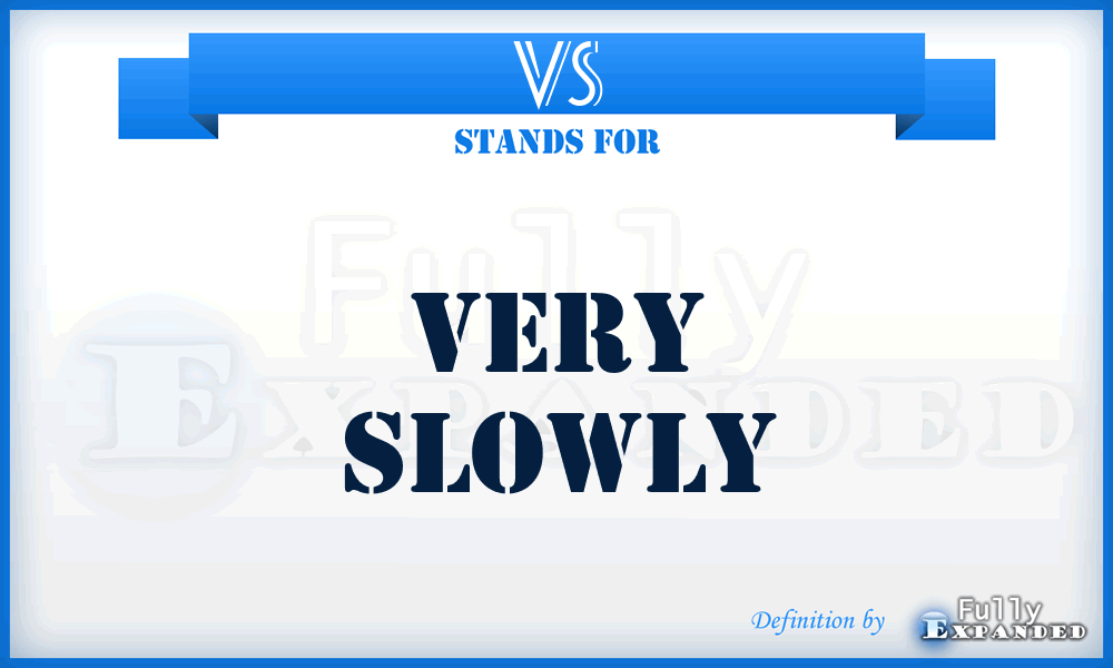 VS - Very Slowly