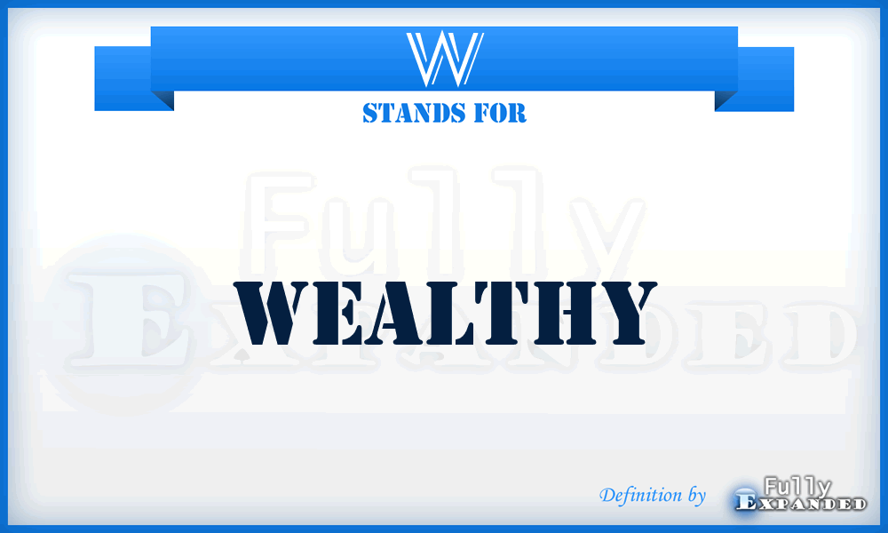 W - Wealthy