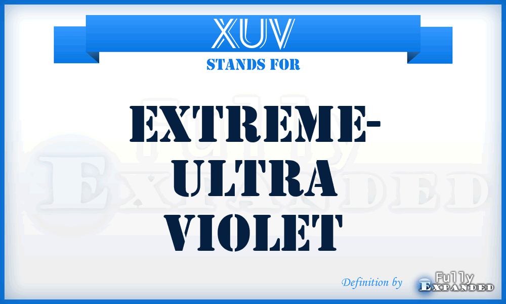 XUV - eXtreme- Ultra Violet