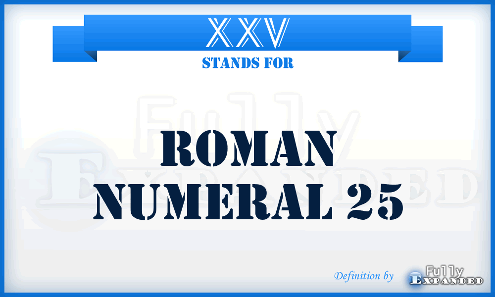 XXV - Roman Numeral 25