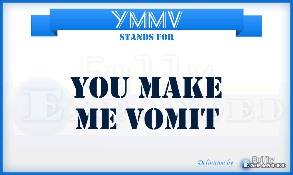 YMMV - You Make Me Vomit