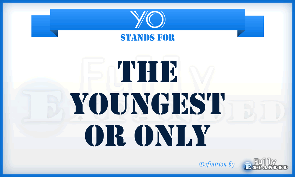 YO - The Youngest Or Only