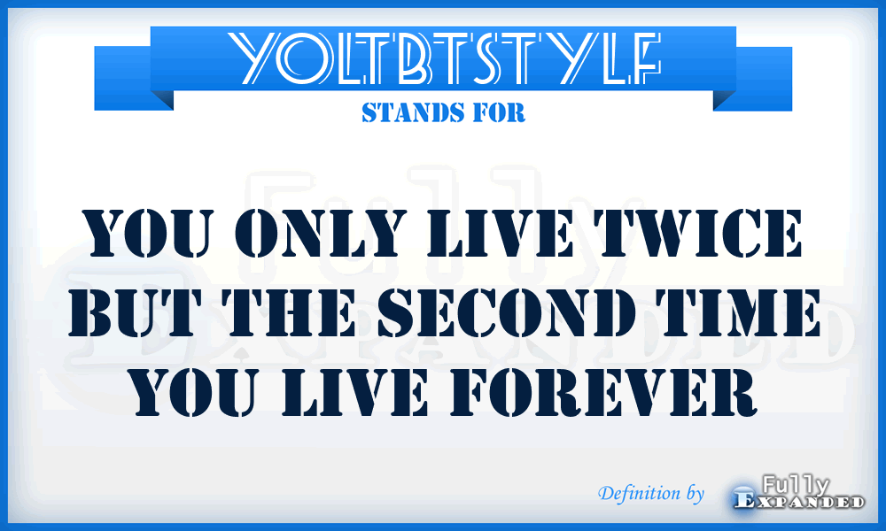 YOLTBTSTYLF - You Only Live Twice But The Second Time You Live Forever