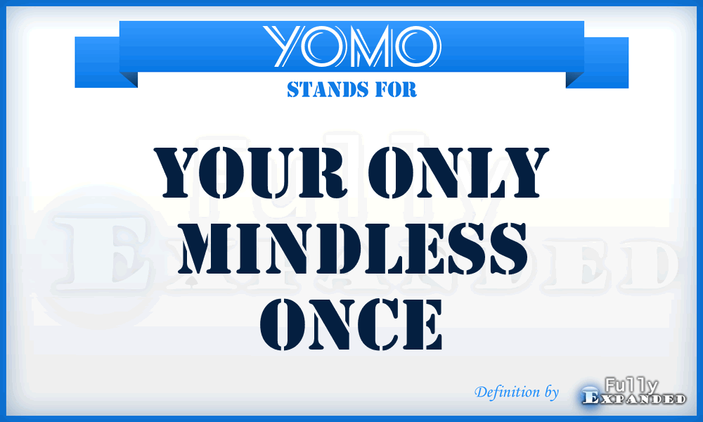 YOMO - Your Only Mindless Once