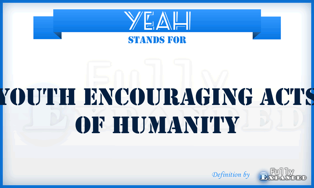 YEAH - Youth Encouraging Acts of Humanity