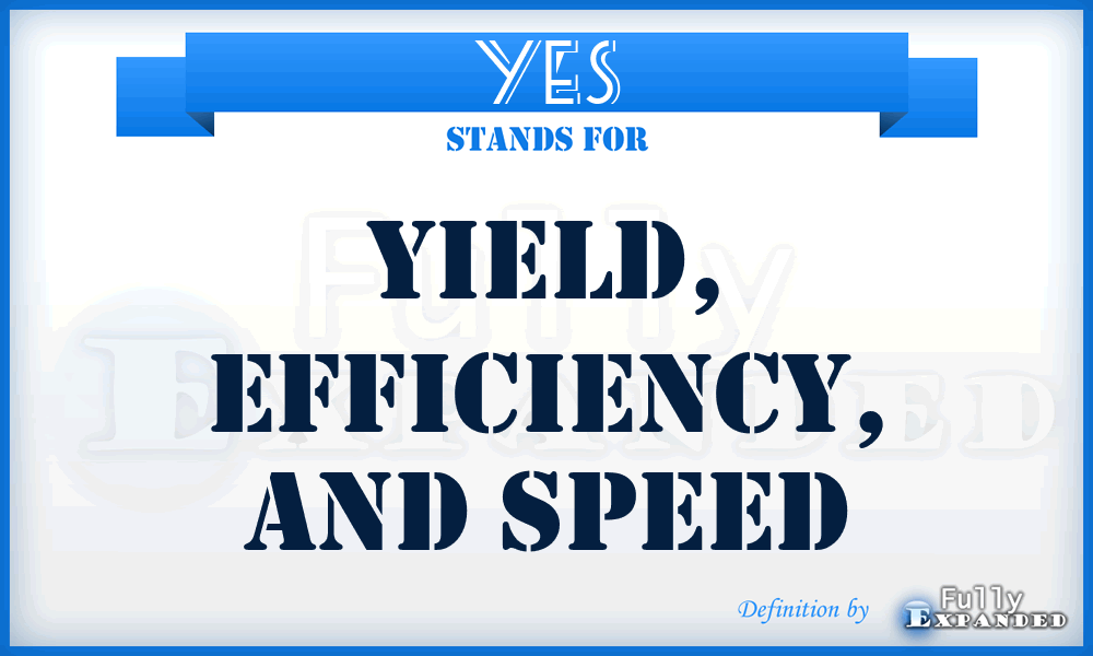 YES - Yield, Efficiency, and Speed