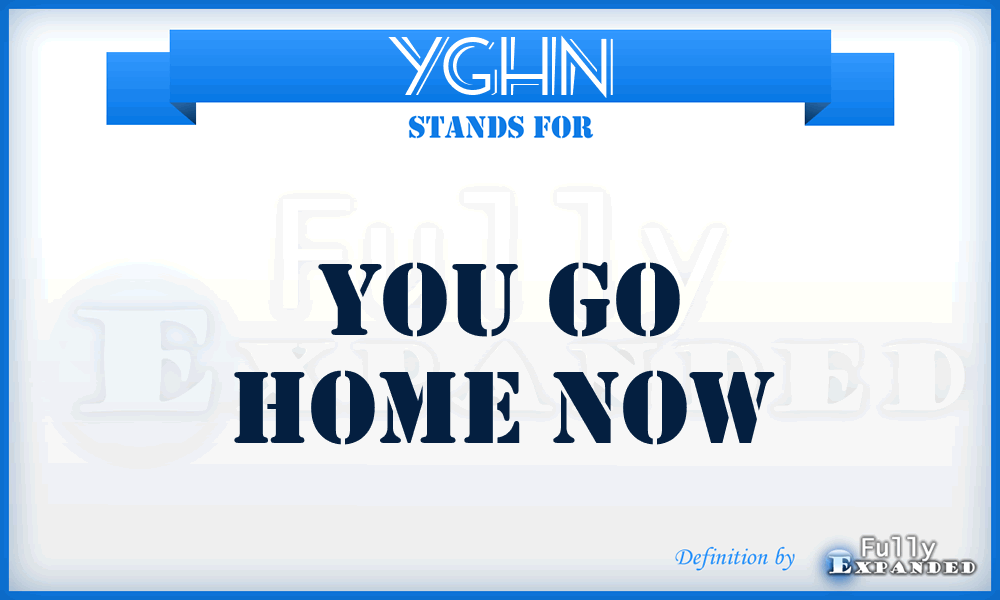 YGHN - You Go Home Now