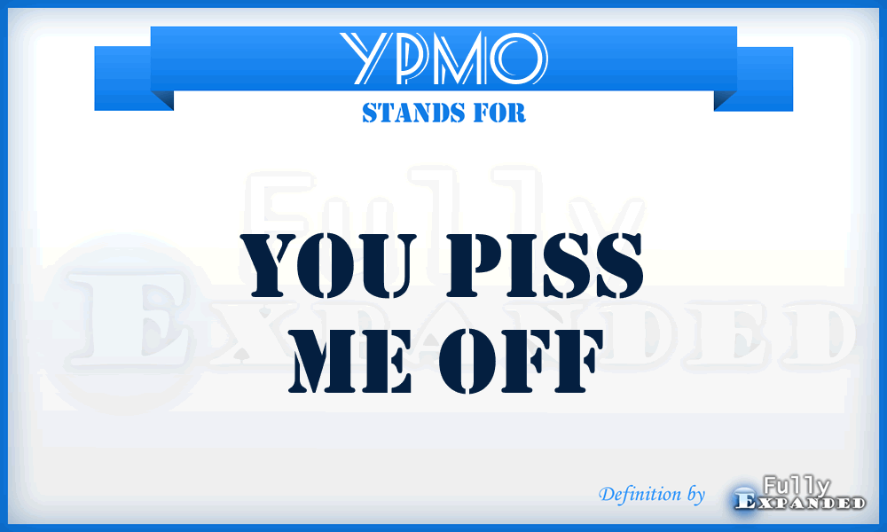 YPMO - You Piss Me Off