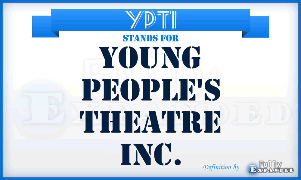 YPTI - Young People's Theatre Inc.