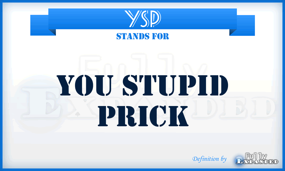YSP - You Stupid Prick